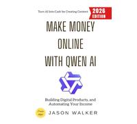 Make Money Online with Qwen AI:: Turn AI Into Cash by Creating Content, Building Digital Products, and Automating Your Income