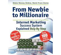 Make Money Online. Work from Home. from Newbie to Millionaire: An Internet Marketing Success System Explained in Easy Steps by Self Made Millionaire by Christine Clayfield(2011-08-01)