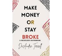 Make Money Or Stay Broke: A Hustler's Handbook