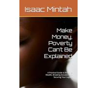 Make Money, Poverty Can’t Be Explained: A Practical Guide to Building Wealth, Breaking Excuses, and Securing Your Legacy