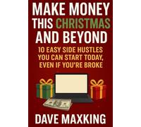 Make Money This Christmas and Beyond:: 10 Easy Side Hustles You Can Start Today, Even If You’re Broke