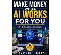Make Money While AI Works for You: How to Turn ChatGPT and AI Tools into Automated Online Income Streams