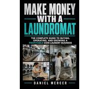 Make Money with a Laundromat: The Complete Guide to Buying, Operating, and Growing a Profitable Coin Laundry Business