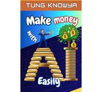 Make Money with AI Easily: Turn Ideas into AI-Powered Businesses & Earn Online Income Fast Using Tools Anyone Can Master
