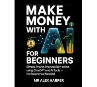Make Money with AI for Beginners: Simple, Proven Ways to Earn Online Using ChatGPT and AI Tools-No Experience Needed