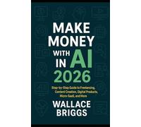 Make Money with AI in 2026: Step by Step Guide to Freelancing, content creation, Digital Products, Micro-Saas and more