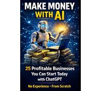 Make Money with AI: The Practical Guide to Building Online Income with Artificial Intelligence - Proven Ideas, Automation & Strategies for Beginners