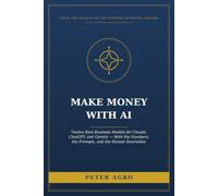 Make Money With AI: Twelve Real Business Models for Claude, ChatGPT, and Gemini - With the Numbers, the Prompts, and the Honest Downsides