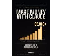 Make Money with Claude: A Beginner's Guide to Making $5,000+ with AI