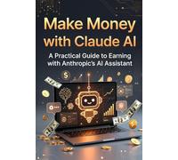 Make Money with Claude AI: A Practical Guide to Earning with Anthropic's AI Assistant