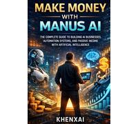 Make Money with Manus AI: The Complete Guide to Building AI Businesses, Automation Systems, and Passive Income with Artificial Intelligence