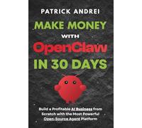 Make Money with OpenClaw in 30 Days - Build a Profitable AI Business from Scratch with the Most Powerful Open-Source Agent Platform: The Complete ... Selling Digital Products with OpenClaw