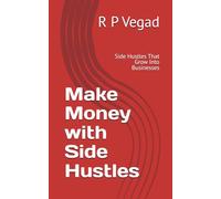 Make Money with Side Hustles: Side Hustles That Grow Into Businesses