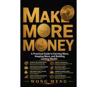 MAKE MORE MONEY: A Practical Guide to Earning More, Keeping More, and Building Lasting Wealth