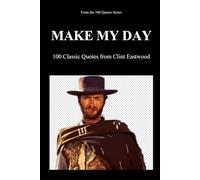 Make My Day: 100 Classic Quotes from Clint Eastwood