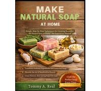 MAKE NATURAL SOAP AT HOME: Simple, Step-By-Step Techniques For Creating Beautiful, All-Natural Soap At Home - No Experience Needed