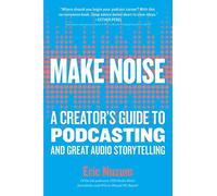 Make Noise: A Creator's Guide to Podcasting and Great Audio Storytelling
