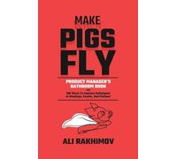 Make Pigs Fly: Product Manager's Bathroom Book OR 180 Ways to Impress Colleagues in Meetings, Emails, and Pitches! Inspiration for a Career Growth!