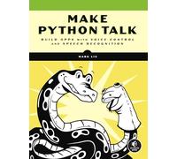 Make Python Talk: Build Apps with Voice Control and Speech Recognition