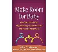 Make Room for Baby: Perinatal Child-Parent Psychotherapy to Repair Trauma and Promote Attachment