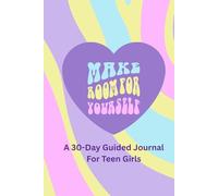 Make Room For Yourself: A 30-Day Guided Journal for Young Women