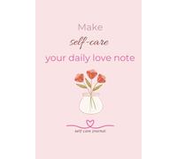 Make Self Care your daily love note: A Mindful Journal for Women to Pause, Reflect, and Thrive