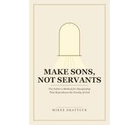 Make Sons, Not Servants: The Father's Method for Discipleship That Reproduces the Family of God