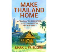 Make Thailand Home: A roadmap for creating a life you love in the Kingdom