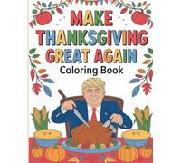 Make Thanksgiving Great Again Coloring Book with Funny Trump Turkey Scenes: A Hilarious and Festive Coloring Adventure for Kids and Adults This Holiday Season