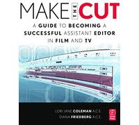 Make the Cut: A Guide to Becoming a Successful Assistant Editor in Film and TV
