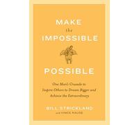 Make the Impossible Possible: One Man's Crusade to Inspire Others to Dream Bigger and Achieve the Extraordinary