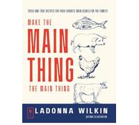 Make The Main Thing, The Main Thing!: Tried-and-true recipes for your favorite main dishes for the family!