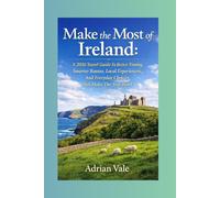 Make the Most of Ireland: A 2026 Travel Guide To Better Timing, Smarter Routes, Local Experiences, And Everyday Choices That Make The Trip Work