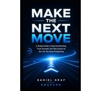 MAKE THE NEXT MOVE: A Simple Guide to Stop Overthinking, Trust Yourself, and Take Action on the Life You Keep Postponing: 1