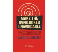 Make the Overlooked Unavoidable: The Kyyt Press Method for AI-Discoverable Authority