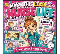 Make This Look... Nurse Life: A Funny Nursing Colouring Book for Nurses, Student Nurses, Newly Qualified Nurses and Ward Heroes