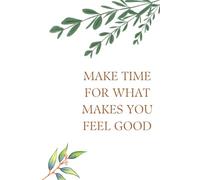 Make Time For What Makes You Feel Good: Positive Affirmation Notebook