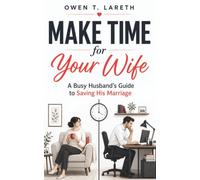 Make Time for Your Wife: A Busy Husband’s Guide to Saving His Marriage