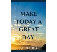 Make Today a Great Day: Inspirational Notebook or Gratitude Journal, Great Gift Idea for Morning People, Goal Setters, Positive Thinkers, and High Achievers