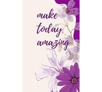 Make Today Amazing : Simple Steps to a Happier, More Fulfilling Life .
