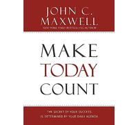 Make Today Count: The Secret of Your Success Is Determined by Your Daily Agenda