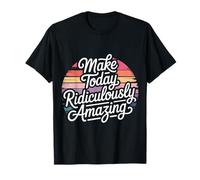 Make Today Ridiculously Amazing Mentalità - Maglietta