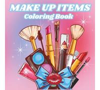 Make Up Items Coloring Book for Girls: Cute Beauty and Cosmetics Coloring Pages | Fun Self-Care and Makeup Activity Book for Teens, Women, and Beauty Lovers
