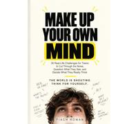 Make Up Your Own Mind: 30 Real-Life Challenges for Teens to Cut Through the Noise, Question What They See, and Decide What They Really Think