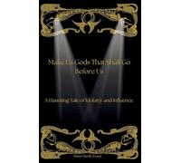 Make Us Gods That Shall Go Before Us: A Haunting Tale of Idolatry and Influence