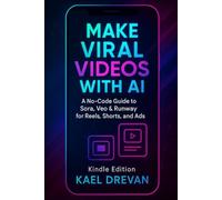 Make Viral Videos with AI: A No-Code Guide to Sora, Veo & Runway for Reels, Shorts, and Ads