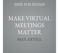 Make Virtual Meetings Matter: How to Turn Virtual Meetings from Status Updates to Remarkable Conversations