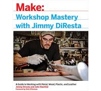 Make Workshop Mastery With Jimmy Diresta: A Guide to Working With Metal, Wood, Plastic, and Leather