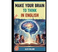 Make Your Brain To Think in English: The Blueprint for Programming Your Brain for Automatic English from Scratch.