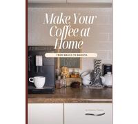 Make Your Coffee at Home: From Basics to Barista